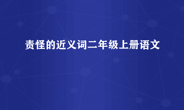 责怪的近义词二年级上册语文
